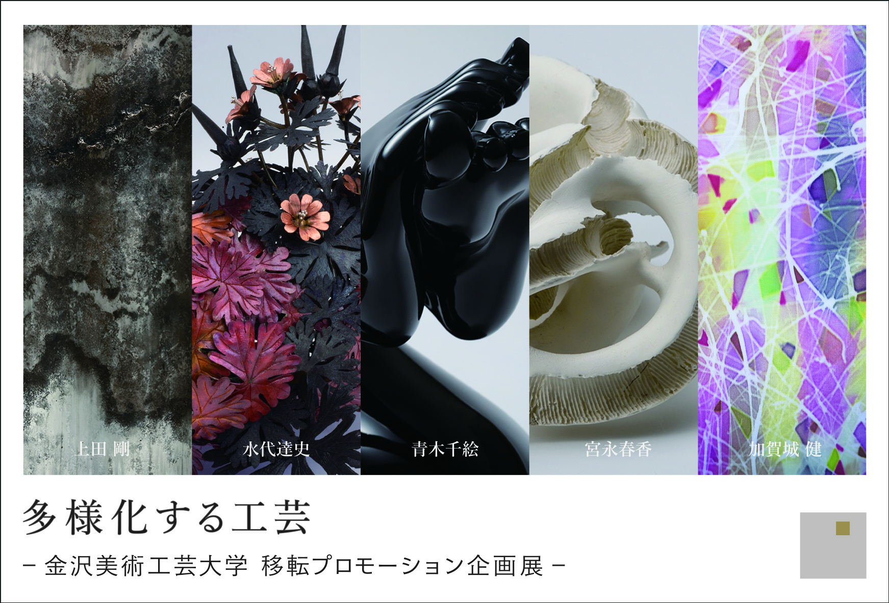 多様化する工芸　　　　　　　　　　　　　　　　　　　　　　　　　　　　　　　　　　　　　　　－金沢美術工芸大学 移転プロモーション企画展－